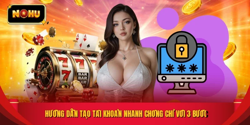 Hướng dẫn tạo tài khoản nhanh chóng chỉ với 3 bước