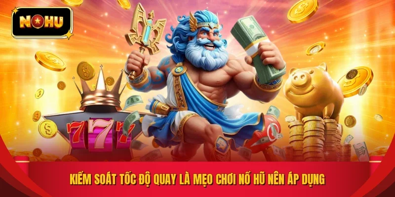 Kiểm soát tốc độ quay là mẹo chơi nổ hũ nên áp dụng