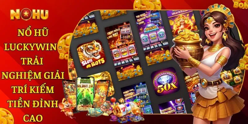 Nổ Hũ Luckywin - Trải Nghiệm Giải Trí Kiếm Tiền Đỉnh Cao